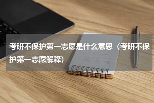考研不保护第一志愿是什么意思（考研不保护第一志愿解释）