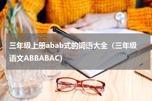 三年级上册abab式的词语大全（三年级语文ABBABAC）