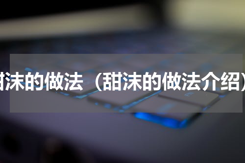 甜沫的做法（甜沫的做法介绍）
