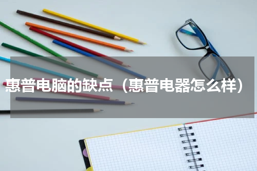 惠普电脑的缺点（惠普电器怎么样）