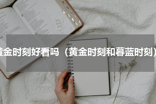黄金时刻好看吗（黄金时刻和暮蓝时刻）