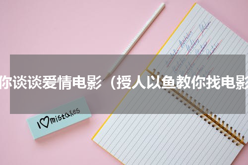 陪你谈谈爱情电影（授人以鱼教你找电影）