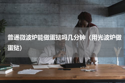 普通微波炉能做蛋挞吗几分钟（用光波炉做蛋挞）