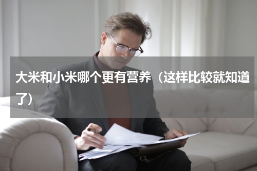 大米和小米哪个更有营养（这样比较就知道了）