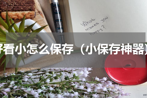 好看小怎么保存（小保存神器）