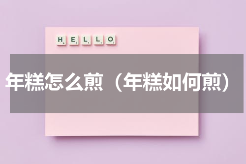 年糕怎么煎（年糕如何煎）