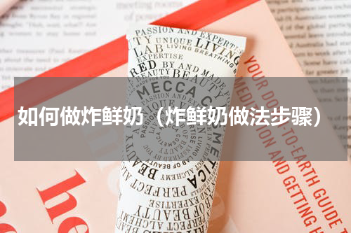 如何做炸鲜奶（炸鲜奶做法步骤）