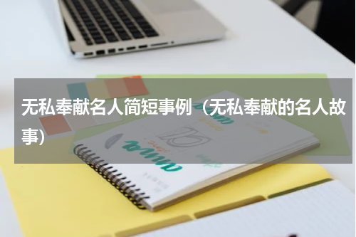 无私奉献名人简短事例（无私奉献的名人故事）