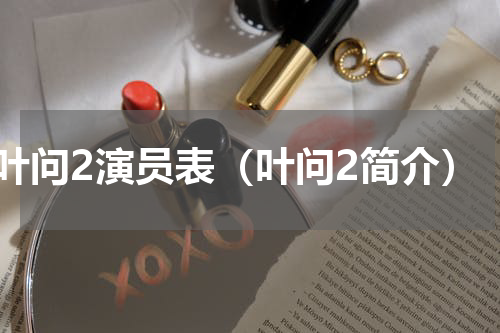 叶问2演员表（叶问2简介）
