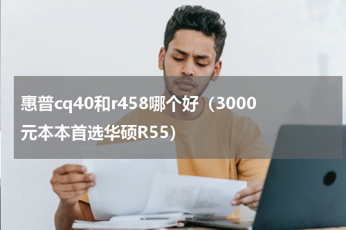 惠普cq40和r458哪个好（3000元本本首选华硕R55）