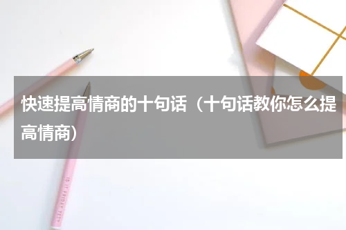 快速提高情商的十句话（十句话教你怎么提高情商）