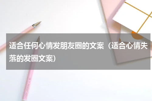 适合任何心情发朋友圈的文案（适合心情失落的发圈文案）