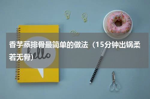 香芋蒸排骨最简单的做法（15分钟出锅柔若无骨）
