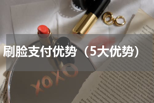 刷脸支付优势（5大优势）