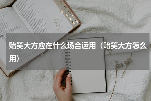贻笑大方应在什么场合运用（贻笑大方怎么用）
