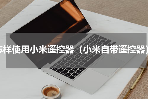 怎样使用小米遥控器（小米自带遥控器）