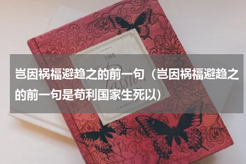 岂因祸福避趋之的前一句（岂因祸福避趋之的前一句是苟利国家生死以）