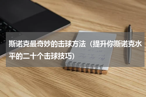 斯诺克最奇妙的击球方法（提升你斯诺克水平的二十个击球技巧）