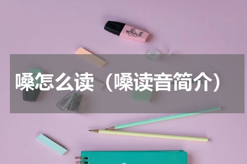 嗓怎么读（嗓读音简介）