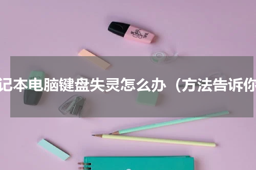 笔记本电脑键盘失灵怎么办（方法告诉你）