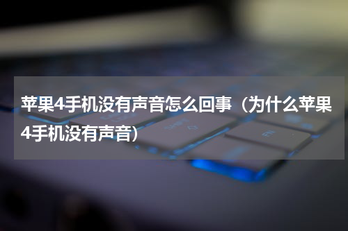 苹果4手机没有声音怎么回事（为什么苹果4手机没有声音）
