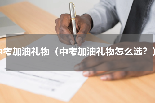 中考加油礼物（中考加油礼物怎么选？）