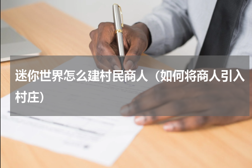 迷你世界怎么建村民商人（如何将商人引入村庄）