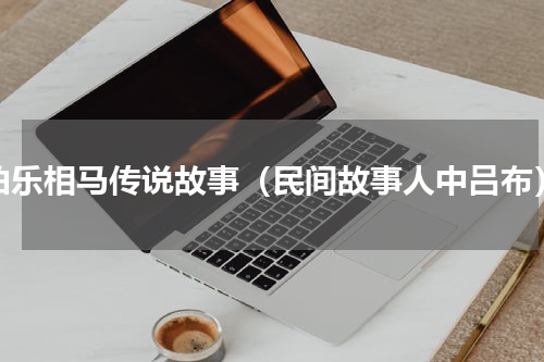 伯乐相马传说故事（民间故事人中吕布）