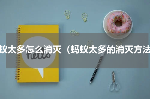 蚂蚁太多怎么消灭（蚂蚁太多的消灭方法）