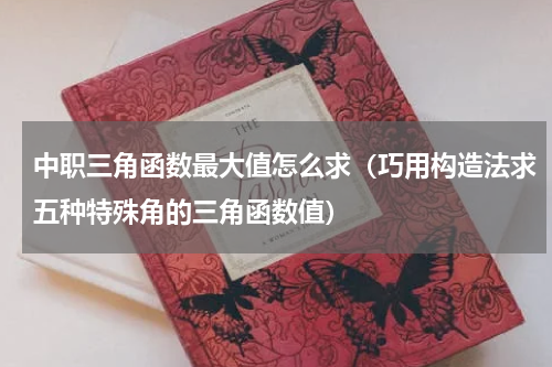 中职三角函数最大值怎么求（巧用构造法求五种特殊角的三角函数值）