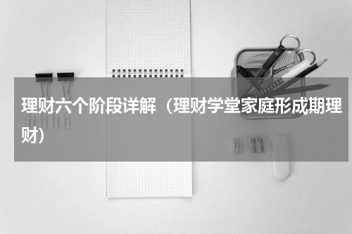 理财六个阶段详解（理财学堂家庭形成期理财）