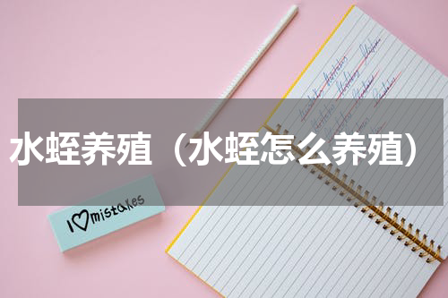 水蛭养殖（水蛭怎么养殖）