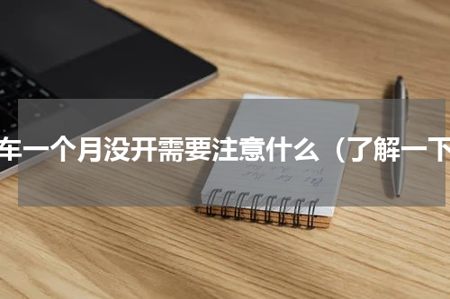 汽车一个月没开需要注意什么（了解一下）