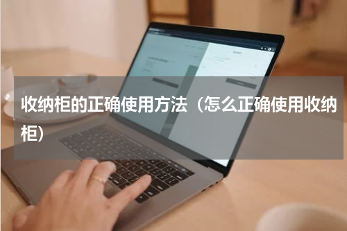 收纳柜的正确使用方法（怎么正确使用收纳柜）