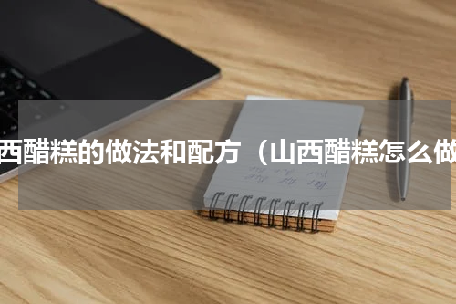 山西醋糕的做法和配方（山西醋糕怎么做）