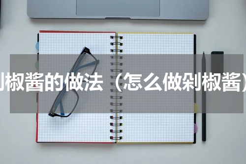 剁椒酱的做法（怎么做剁椒酱）