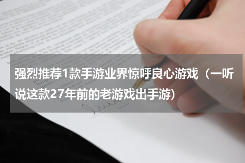强烈推荐1款手游业界惊呼良心游戏（一听说这款27年前的老游戏出手游）