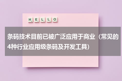 条码技术目前已被广泛应用于商业（常见的4种行业应用级条码及开发工具）