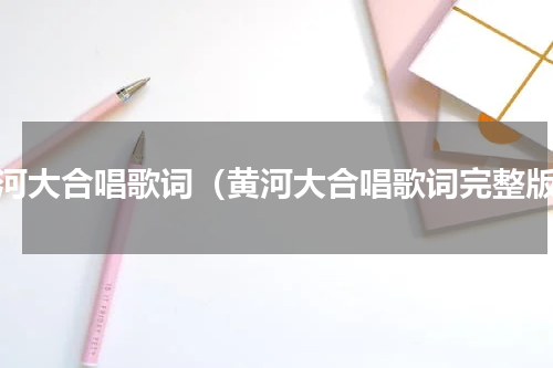 黄河大合唱歌词（黄河大合唱歌词完整版）