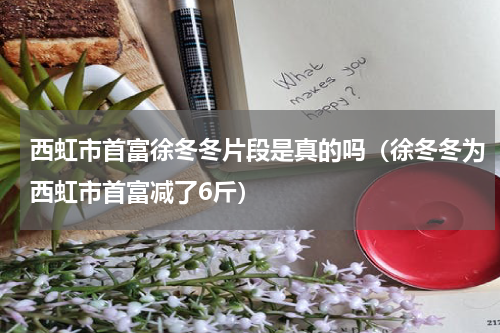 西虹市首富徐冬冬片段是真的吗（徐冬冬为西虹市首富减了6斤）
