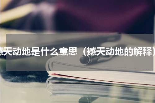 撼天动地是什么意思（撼天动地的解释）