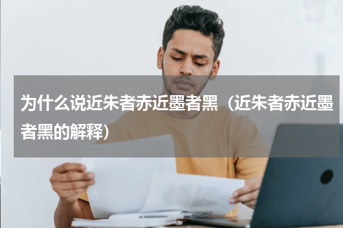 为什么说近朱者赤近墨者黑（近朱者赤近墨者黑的解释）