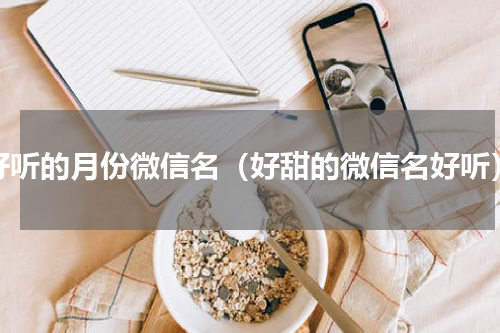 好听的月份微信名（好甜的微信名好听）