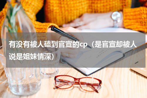 有没有被人磕到官宣的cp（是官宣却被人说是姐妹情深）