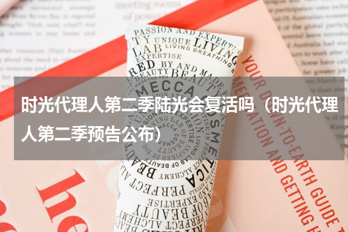 时光代理人第二季陆光会复活吗（时光代理人第二季预告公布）