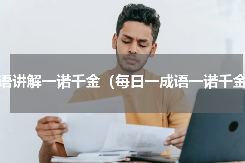 成语讲解一诺千金（每日一成语一诺千金）