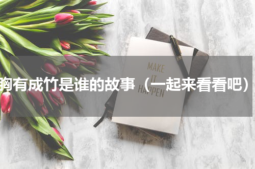 胸有成竹是谁的故事（一起来看看吧）