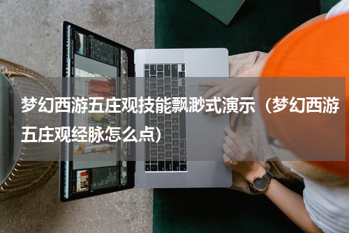 梦幻西游五庄观技能飘渺式演示（梦幻西游五庄观经脉怎么点）