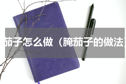 腌茄子怎么做（腌茄子的做法）