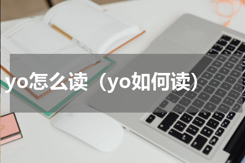 yo怎么读（yo如何读）